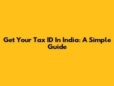 Get Your Tax ID In India: A Simple Guide