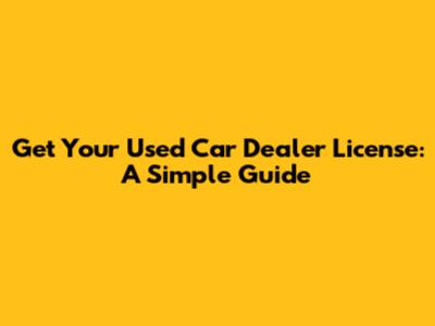 Get Your Used Car Dealer License: A Simple Guide