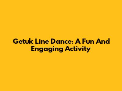 Getuk Line Dance: A Fun And Engaging Activity