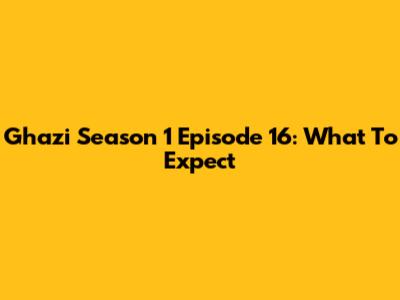 Ghazi Season 1 Episode 16: What To Expect