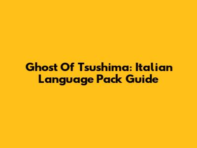 Ghost Of Tsushima: Italian Language Pack Guide