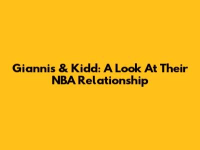 Giannis & Kidd: A Look At Their NBA Relationship