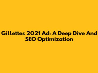 Gillette's 2021 Ad: A Deep Dive And SEO Optimization