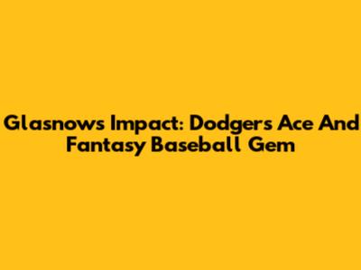 Glasnow's Impact: Dodgers' Ace And Fantasy Baseball Gem