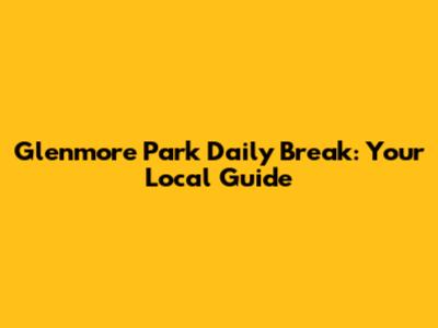 Glenmore Park Daily Break: Your Local Guide