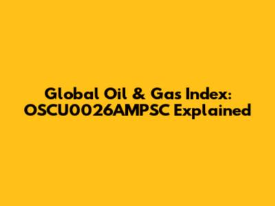 Global Oil & Gas Index: OSCU0026AMPSC Explained
