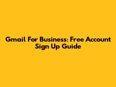 Gmail For Business: Free Account Sign Up Guide