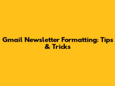 Gmail Newsletter Formatting: Tips & Tricks