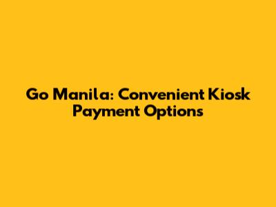 Go Manila: Convenient Kiosk Payment Options