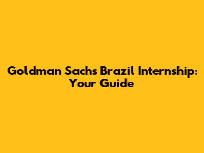 Goldman Sachs Brazil Internship: Your Guide