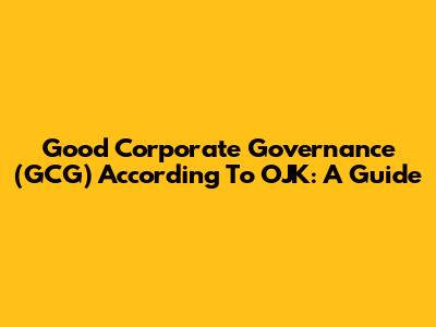 Good Corporate Governance (GCG) According To OJK: A Guide