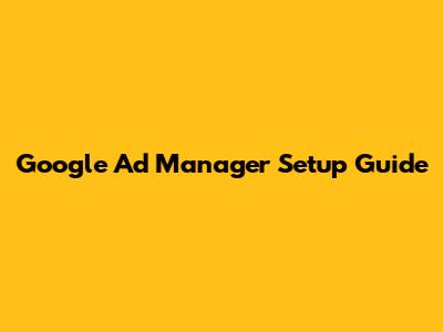 Google Ad Manager Setup Guide
