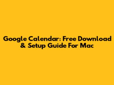 Google Calendar: Free Download & Setup Guide For Mac