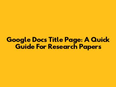 Google Docs Title Page: A Quick Guide For Research Papers