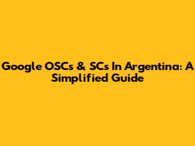 Google OSCs & SCs In Argentina: A Simplified Guide
