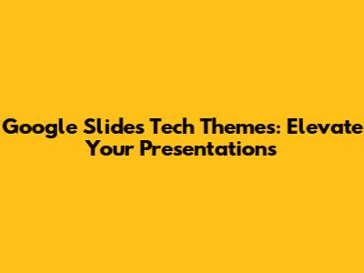 Google Slides Tech Themes: Elevate Your Presentations