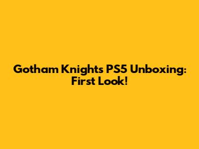 Gotham Knights PS5 Unboxing: First Look!