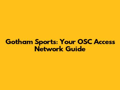 Gotham Sports: Your OSC Access Network Guide