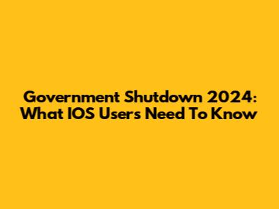 Government Shutdown 2024: What IOS Users Need To Know