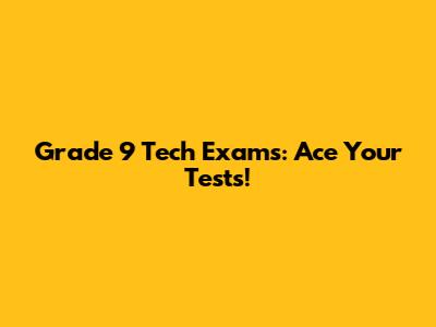 Grade 9 Tech Exams: Ace Your Tests!