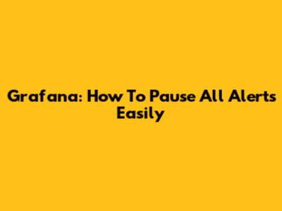 Grafana: How To Pause All Alerts Easily