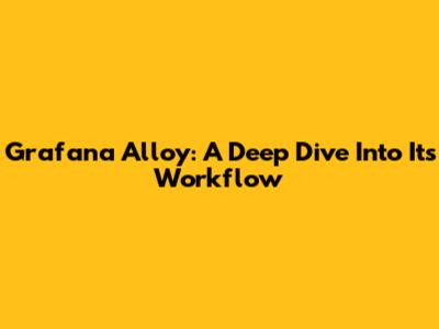 Grafana Alloy: A Deep Dive Into Its Workflow