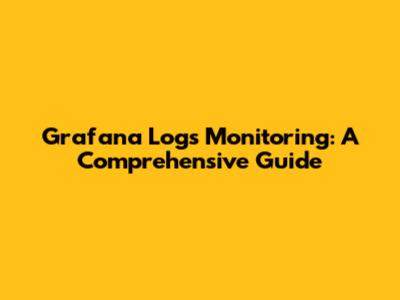 Grafana Logs Monitoring: A Comprehensive Guide