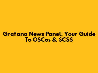 Grafana News Panel: Your Guide To OSCos & SCSS