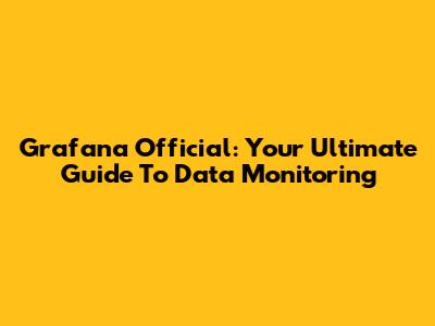 Grafana Official: Your Ultimate Guide To Data Monitoring