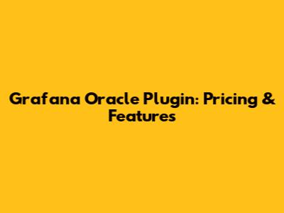 Grafana Oracle Plugin: Pricing & Features