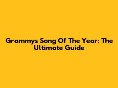 Grammy's Song Of The Year: The Ultimate Guide