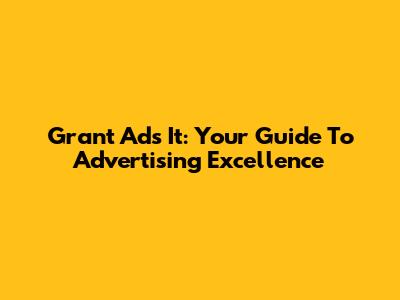 Grant Ads It: Your Guide To Advertising Excellence