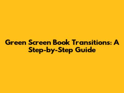 Green Screen Book Transitions: A Step-by-Step Guide