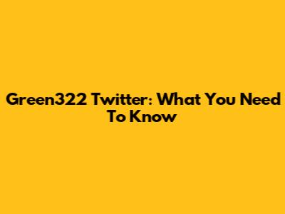 Green322 Twitter: What You Need To Know