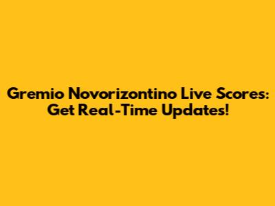 Gremio Novorizontino Live Scores: Get Real-Time Updates!