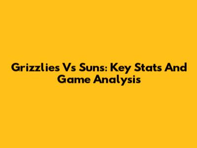 Grizzlies Vs Suns: Key Stats And Game Analysis