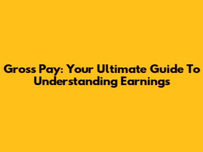 Gross Pay: Your Ultimate Guide To Understanding Earnings
