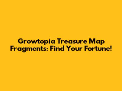 Growtopia Treasure Map Fragments: Find Your Fortune!