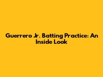 Guerrero Jr. Batting Practice: An Inside Look