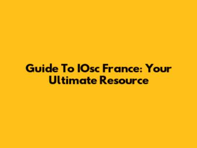 Guide To IOsc France: Your Ultimate Resource