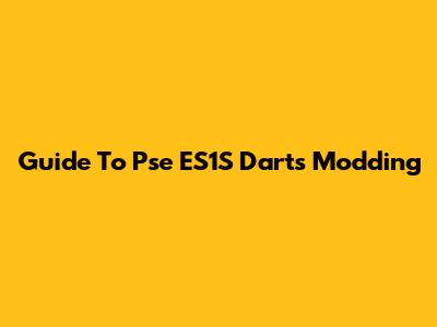 Guide To Pse ES1S Darts Modding