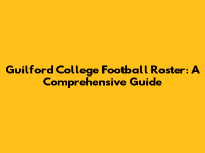 Guilford College Football Roster: A Comprehensive Guide