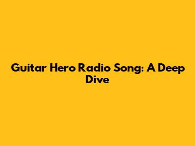 Guitar Hero Radio Song: A Deep Dive