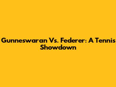 Gunneswaran Vs. Federer: A Tennis Showdown