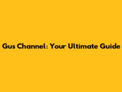 Gus Channel: Your Ultimate Guide