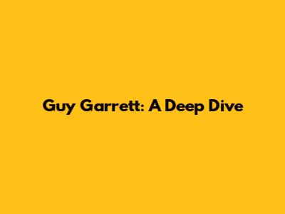 Guy Garrett: A Deep Dive
