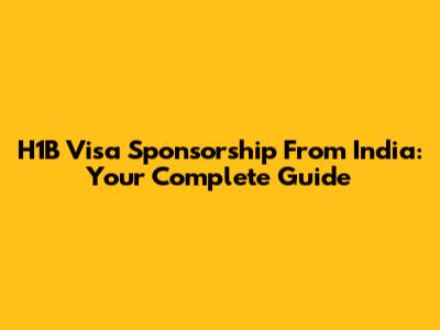 H1B Visa Sponsorship From India: Your Complete Guide