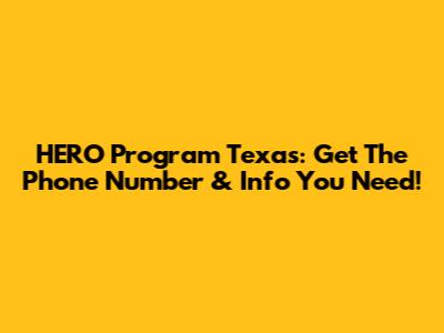 HERO Program Texas: Get The Phone Number & Info You Need!