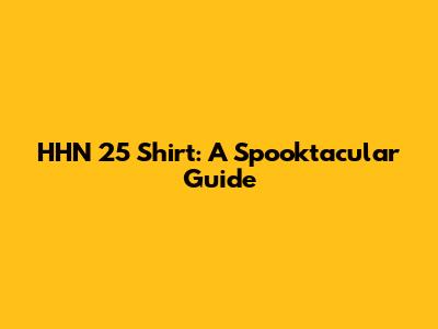 HHN 25 Shirt: A Spooktacular Guide