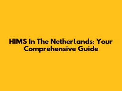 HIMS In The Netherlands: Your Comprehensive Guide